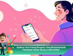 Aplikasi Viral Paling Berguna Yang Mempermudah Pekerjaan Harian Secara Lebih Efektif