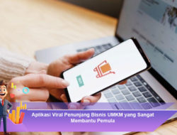 Aplikasi Viral Penunjang Bisnis UMKM yang Sangat Membantu Pemula
