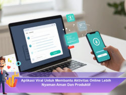 Aplikasi Viral Untuk Membantu Aktivitas Online Lebih Nyaman, Aman, dan Produktif