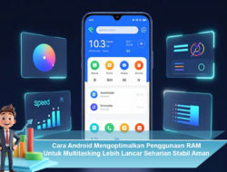 Cara Android Mengoptimalkan Penggunaan RAM Untuk Multitasking Lebih Lancar Seharian Stabil Aman