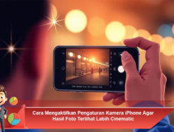 Cara Mengaktifkan Pengaturan Kamera iPhone Agar Hasil Foto Terlihat Lebih Cinematic