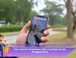 Fitur Android Tersembunyi 2025 yang Wajib Dicoba Pengguna Baru