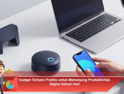 Gadget Terbaru Praktis untuk Menunjang Produktivitas Digital Sehari-hari
