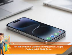 HP Terbaru Hemat Daya untuk Penggunaan Jangka Panjang Lebih Stabil Aman