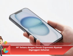 HP Terbaru dengan Desain Ergonomis Nyaman Digenggam Seharian