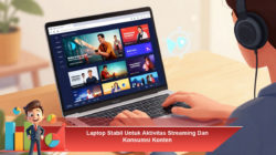 Laptop Stabil Untuk Aktivitas Streaming Dan Konsumsi Konten