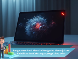 Pengalaman Awal Memakai Gadget Ini Menunjukkan Kelebihan dan Kekurangan yang Cukup Jelas