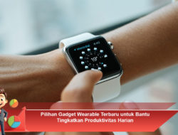 Pilihan Gadget Wearable Terbaru untuk Bantu Tingkatkan Produktivitas Harian