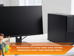 Rekomendasi PC Kantor Stabil untuk Aktivitas Administrasi Harian Tanpa Hambatan Teknis