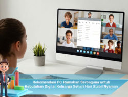 Rekomendasi PC Rumahan Serbaguna untuk Kebutuhan Digital Keluarga Sehari Hari Stabil Nyaman