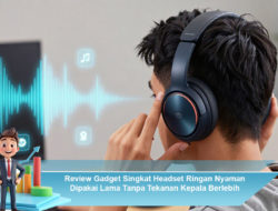 Review Gadget Singkat Headset Ringan Nyaman Dipakai Lama Tanpa Tekanan Kepala Berlebih