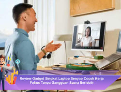 Review Gadget Singkat: Laptop Senyap Cocok Kerja Fokus Tanpa Gangguan Suara Berlebih