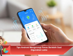 Tips Android Mengurangi Panas Berlebih Saat Digunakan Lama