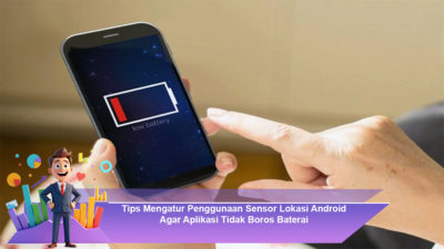 Tips Mengatur Penggunaan Sensor Lokasi Android Agar Aplikasi Tidak Boros Baterai