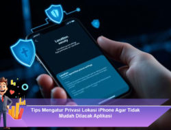 Tips Mengatur Privasi Lokasi iPhone Agar Tidak Mudah Dilacak Aplikasi