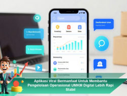 Aplikasi Viral Bermanfaat Untuk Membantu Pengelolaan Operasional UMKM Digital Lebih Rapi Stabil