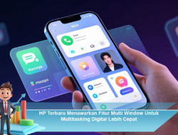 HP Terbaru Menawarkan Fitur Multi Window Untuk Multitasking Digital Lebih Cepat