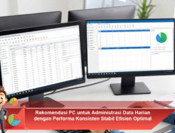Rekomendasi PC untuk Administrasi Data Harian dengan Performa Konsisten Stabil Efisien Optimal