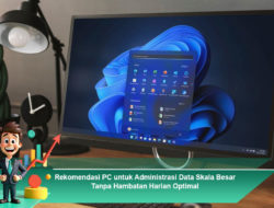 Rekomendasi PC untuk Administrasi Data Skala Besar Tanpa Hambatan Harian Optimal