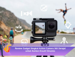 Review Gadget Singkat: Action Camera 360 Derajat untuk Konten Kreatif Dinamis