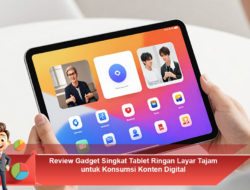 Review Gadget Singkat Tablet Ringan Layar Tajam untuk Konsumsi Konten Digital