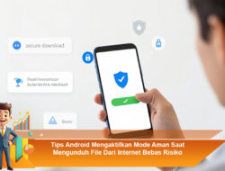 Tips Android Mengaktifkan Mode Aman Saat Mengunduh File Dari Internet Bebas Risiko