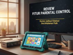 Review Tablet Anak Fitur Parental Control Review Aplikasi Edukasi Dan Ketahanan Fisik